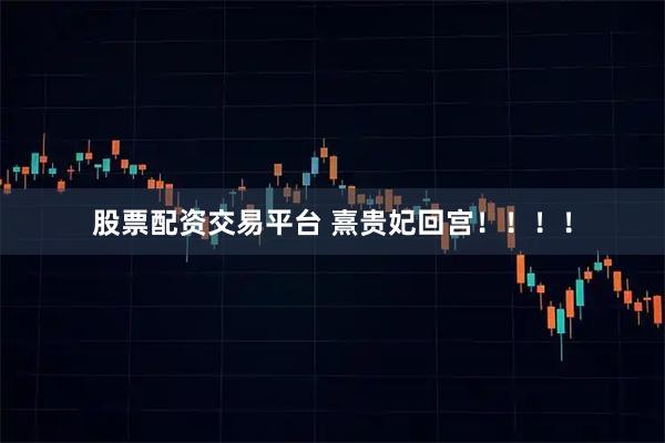 股票配资交易平台 熹贵妃回宫！！！！
